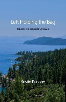 Left Holding the Bag: Journey of a Traveling Ostomate - Kristin Furlong