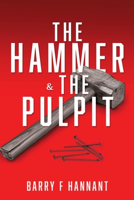 The Hammer & The Pulpit - Barry F. Hannant