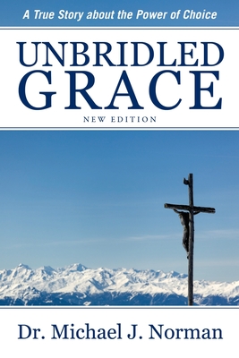 Unbridled Grace: A True Story about the Power of Choice - Michael J. Norman