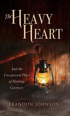 The Heavy Heart: And the Unexpected Place of Healing, Guernsey - Brandon Johnson