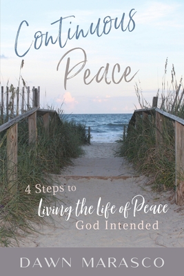 Continuous Peace: 4 Steps to Living the Life of Peace God Intended - Dawn Marasco