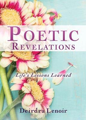 Poetic Revelations: Life's Lessons Learned - Deirdra Lenoir