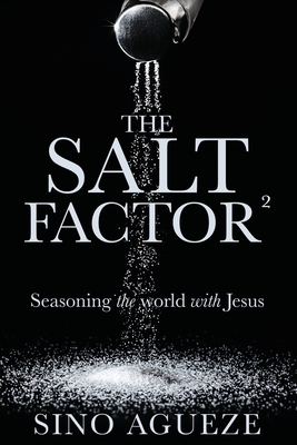 The Salt Factor �: Seasoning the world with Jesus - Sino Agueze