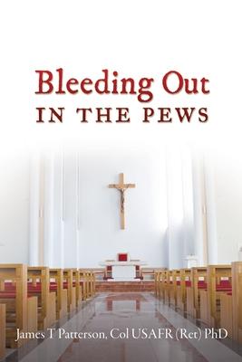 Bleeding Out in the Pews - Col Usafr (ret) James T. Patterson