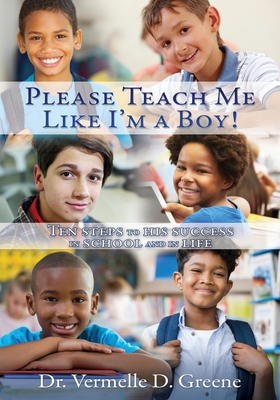 Please Teach Me Like I'm a Boy!: Ten steps to his success in school and in life - Vermelle D. Greene