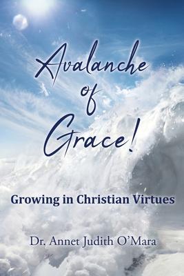 Avalanche of Grace!: Growing in Christian Virtues - Annet Judith O'mara