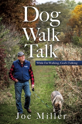 Dog Walk Talk: While I'm Walking, God's Talking - Joe Miller