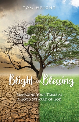 Coperta cărții 'Blight or Blessing: Managing Your Trials as a Good Steward of God - Tom Wright'