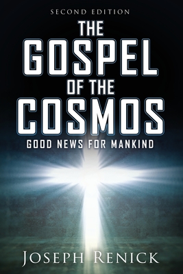 The Gospel of the Cosmos: GOOD NEWS FOR MANKIND 2nd Edition - Joseph Renick