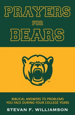 Prayers for Bears: Biblical Answers To Problems You Face During Your College Years - Stevan F. Williamson