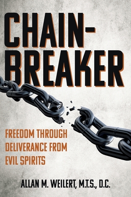 Chain-Breaker: Freedom Through Deliverance From Evil Spirits - M. T. S. D. C. Weilert