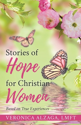 Stories of Hope for Christian Women: Based on True Experiences - Lmft Veronica Alzaga