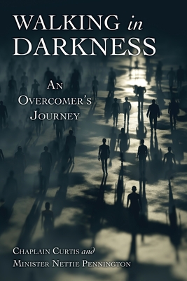 Walking in Darkness: An Overcomer's Journey - Chaplain Curtis