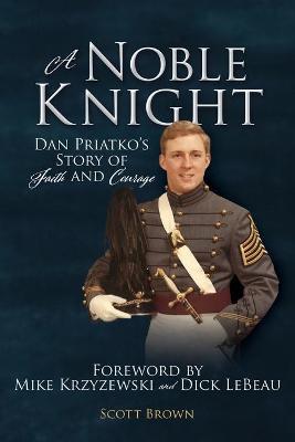 A Noble Knight: Dan Priatko's Story of Faith and Courage - Scott Brown