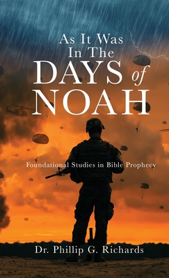 As It Was In The Days of Noah: Foundational Studies in Bible Prophecy - Phillip G. Richards