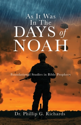 As It Was In The Days of Noah: Foundational Studies in Bible Prophecy - Phillip G. Richards