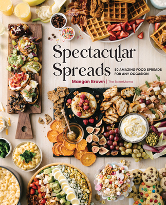 Spectacular Spreads: 50 Amazing Food Spreads for Any Occasion - Maegan Brown