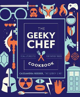 The Geeky Chef Cookbook: Real-Life Recipes for Fantasy Foods - Cassandra Reeder