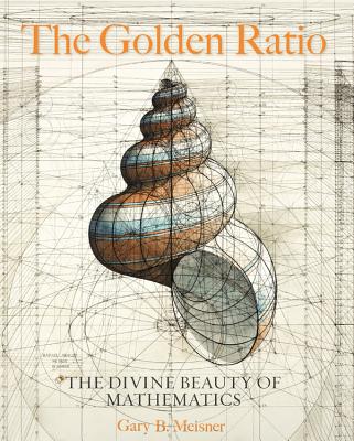 The Golden Ratio: The Divine Beauty of Mathematics - Gary B. Meisner