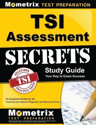 TSI Assessment Secrets Study Guide: TSI Assessment Review for the Texas Success Initiative Diagnostic and Placement Tests - Tsi Exam Secrets Test Prep