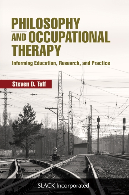 Philosophy and Occupational Therapy: Informing Education, Research, and Practice - Steven D. Taff