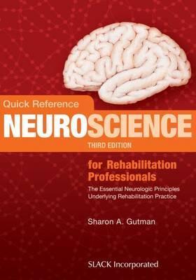 Quick Reference Neuroscience for Rehabilitation Professionals: The Essential Neurologic Principles Underlying Rehabilitation Practice - Sharon A. Gutman