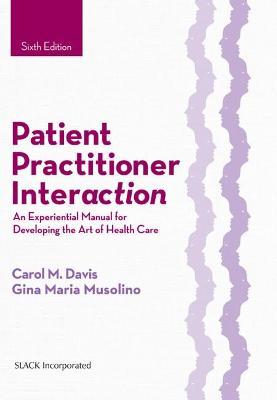Patient Practitioner Interaction: An Experiential Manual for Developing the Art of Health Care - Carol M. Davis
