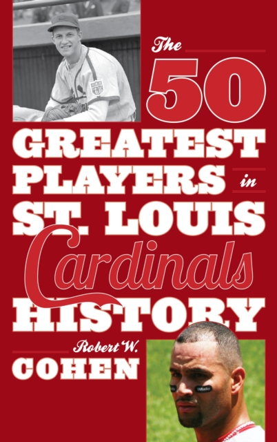 The 50 Greatest Players in St. Louis Cardinals History - Robert W. Cohen