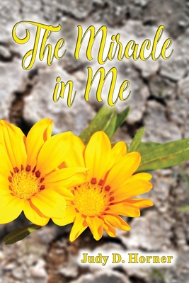 The Miracle in Me - Judy D. Horner