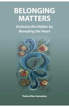 Coperta cărții 'Belonging Matters: Embrace the Hidden by Revealing the Heart - Thelma Eiken Samuelsen'