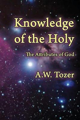 Knowledge of the Holy: The Attributes of God - A. W. Tozer