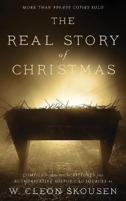 The Real Story of Christmas: Compiled from the Scriptures and Authoritative Historical Sources - W. Cleon Skousen