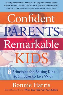 Confident Parents, Remarkable Kids: 8 Principles for Raising Kids You'll Love to Live with - Bonnie Harris