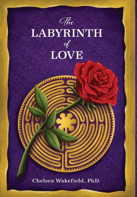 The Labyrinth Of Love: The Path to a Soulful Relationship - Chelsea Wakefield
