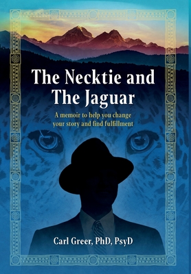 The Necktie and the Jaguar: A memoir to help you change your story and find fulfillment - Carl Greer