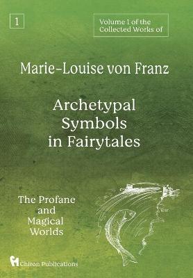 Volume 1 of the Collected Works of Marie-Louise von Franz: Archetypal Symbols in Fairytales: The Profane and Magical Worlds - Marie-louise Von Franz