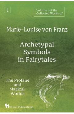 Volume 1 of the Collected Works of Marie-Louise von Franz: Archetypal Symbols in Fairytales: The Profane and Magical Worlds - Marie-louise Von Franz