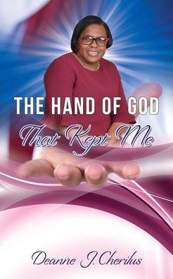 The Hand of God That Kept Me - Deanne J. Cherilus