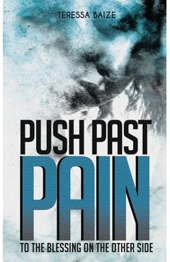 Coperta cărții 'Push Past Pain: To the Blessing on the Other Side - Teressa Baize'