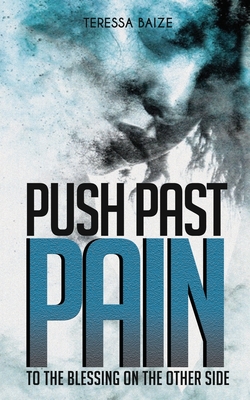 Coperta cărții 'Push Past Pain: To the Blessing on the Other Side - Teressa Baize'