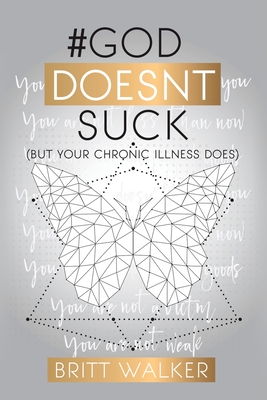 God Doesn't Suck: (But Your Chronic Illness Does) - Britt D. Walker