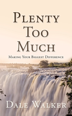 Plenty Too Much: Making Your Biggest Difference - Dale Walker