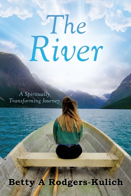 The River: A Spiritually Transforming Journey - Betty A. Rodgers-kulich