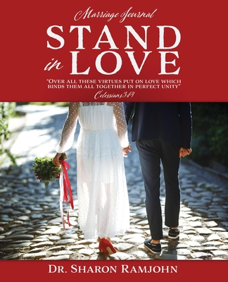 Stand in Love: Over all these virtues put on love which binds them all together in perfect unity Colossians 3:14 Marriage Journal - Sharon Ramjohn