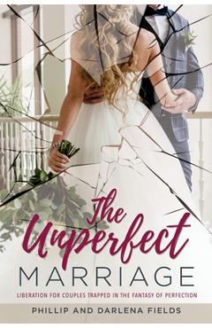 Coperta cărții 'The Unperfect Marriage: Liberation for couples trapped in the fantasy of perfection - Phillip Fields'