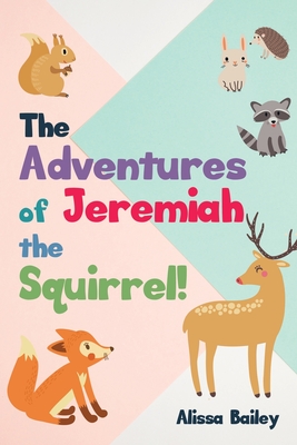 The Adventures of Jeremiah the Squirrel! - Alissa Bailey