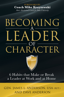 Becoming a Leader of Character: 6 Habits That Make or Break a Leader at Work and at Home - Dave Anderson