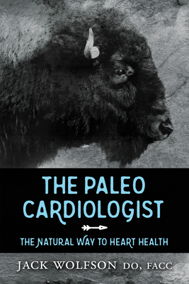 The Paleo Cardiologist: The Natural Way to Heart Health - Jack Wolfson