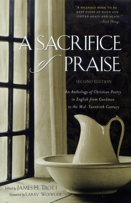 A Sacrifice of Praise: An Anthology of Christian Poetry in English from Caedmon to the Mid-Twentieth Century - James H. Trott