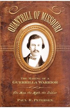 Coperta cărții 'Quantrill of Missouri: The Making of a Guerilla Warrior - Paul R. Petersen'
